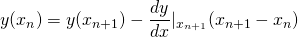 \[ y(x_{n}) = y(x_{n+1}) - \frac{dy}{dx}|_{x_{n+1}} (x_{n+1} - x_{n}) \]