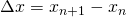 \[ \Delta x = x_{n+1}- x_{n} \]