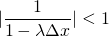 \[ |\frac{1}{1 - \lambda \Delta x}| < 1 \]