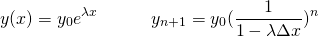 \[ y(x) = y_0 e^{\lambda x} \qquad \quad y_{n+1} = y_0  (\frac{1}{1-\lambda \Delta x})^n \]