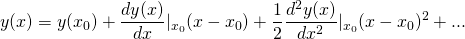 \[ y(x) = y(x_0) + \frac{dy(x)}{dx}|_{x_0} (x - x_0) + \frac{1}{2} \frac{d^2y(x)}{d x^2}|_{x_0} (x-x_0)^2 + ... \]