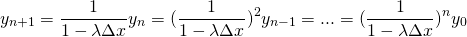 \[y_{n+1} = \frac{1}{1-\lambda \Delta x} y_n = (\frac{1}{1-\lambda \Delta x})^2 y_{n-1} = ... = (\frac{1}{1-\lambda \Delta x})^n y_0 \]