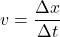 \[v= \frac{\Delta x}{\Delta t}\]