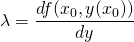 \[ \lambda = \frac{d f(x_0, y(x_0))}{dy} \]