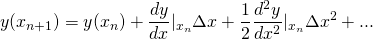 \[ y(x_{n+1}) = y(x_{n}) + \frac{dy}{dx}|_{x_n} \Delta x+ \frac{1}{2} \frac{d^2y}{d x^2}|_{x_n} \Delta x^2 + ... \]