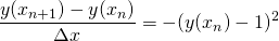 \[ \frac{y(x_{n+1}) - y(x_{n})}{\Delta x}= - (y(x_n)-1)^2 \]