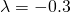 \lambda = -0.3